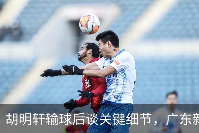 胡明轩输球后谈关键细节，广东新主帅和杜锋有何不同？球迷释怀了！